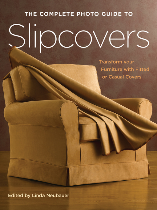 Title details for The Complete Photo Guide to Slipcovers by Linda Neubauer - Available